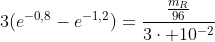 3(e^{-0,8}-e^{-1,2})=frac{frac{m_R}{96}}{3cdot 10^{-2}}
