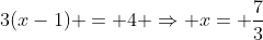 3(x-1) = 4 Rightarrow x= frac{7}{3}