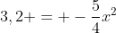3,2 = -frac{5}{4}x^{2}+ 5