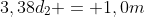 3,38d_2 = 1,0m