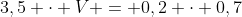 3,5 cdot V = 0,2 cdot 0,7