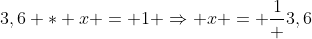 Formel: 3,6 * x = 1 \Rightarrow x = \frac{1} {3,6}