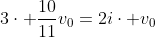 3cdot frac{10}{11}v_0=2icdot v_0