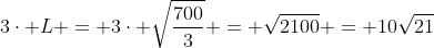 3cdot L = 3cdot sqrt{frac{700}{3}} = sqrt{2100} = 10sqrt{21}