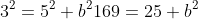 \large 3^{2}=5^{2}+b^{2}\\169=25+b^{2}