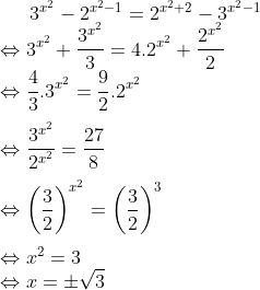 3^{x^2}-2^{x^2-1}=2^{x^2+2}-3^{x^2-1}\\ \Leftrightarrow 3^{x^2}+\frac{3^{x^2}}{3}=4.2^{x^2}+\frac{2^{x^2}}{2}\\ \Leftrightarrow \frac{4}{3}.3^{x^2}=\frac{9}{2}.2^{x^2}\\\\ \Leftrightarrow \frac{3^{x^2}}{2^{x^2}}=\frac{27}{8}\\\\ \Leftrightarrow \left ( \frac{3}{2} \right )^{x^2}=\left ( \frac{3}{2} \right )^3\\\\\Leftrightarrow x^2=3\\\Leftrightarrow x=\pm\sqrt{3}