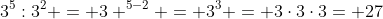 3^5:3^2 = 3 ^{5-2} = 3^3 = 3cdot3cdot3= 27
