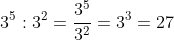 3^5:3^2=frac{3^5}{3^2}=3^3=27