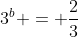 3^b = frac{2}{3}