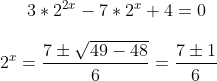 3*2^{2x}-7*2^x+4=0\\ \\ 2^x=\frac{7\pm \sqrt{49-48}}{6}=\frac{7 \pm 1}{6}