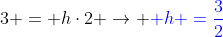3 = hcdot2 ightarrow {color{Blue} h =frac{3}{2}}