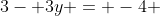 3- 3y = -4 + x