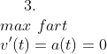 3.\\max\,\,fart\\ v '(t)=a(t)=0