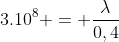 3.10^{8} = frac{lambda}{0,4}