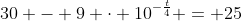 30 - 9 cdot 10^{-frac{t}{4}} = 25