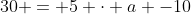 30 = 5 cdot a -10