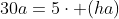 30a=5cdot (ha)