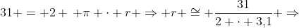 31 = 2 , pi cdot r Rightarrow r cong frac{31}{2 cdot 3,!1} Rightarrow