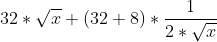 32 * \sqrt{x} + (32 + 8) * \frac{1}{2 * \sqrt{x}}