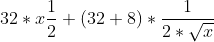 32 * x\frac{1}{2} + (32 + 8) * \frac{1}{2 * \sqrt{x}}