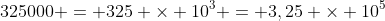 325000 = 325 	imes 10^3 = 3,25 	imes 10^5