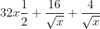 32x\frac{1}{2} + \frac{16}{ \sqrt{x}} + \frac{4}{\sqrt{x}}