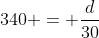 340 = frac{d}{30}