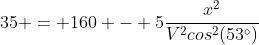 35 = 160 - 5frac{x^2}{V^2cos^2(53^circ)}