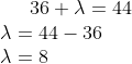 36+\lambda=44\\ \lambda=44-36\\ \lambda=8