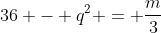 36 - q^{2} = frac{m}{3}