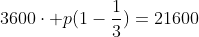 3600cdot p(1-frac{1}{3})=21600