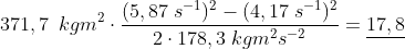 371,7\;\frac{}{}kgm^2\cdot \frac{(5,87\;s^{-1})^2-(4,17\;s^{-1})^2}{2\cdot 178,3\;kgm^2s^{-2}}=\underline{17,8}
