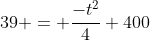 39 = frac{-t^2}{4}+400