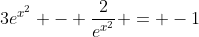 3e^{x^2} - frac{2}{e^{x^2}} = -1
