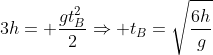 3h= frac{gt_B^2}{2}Rightarrow t_B=sqrt{frac{6h}{g}}