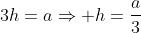 3h=aRightarrow h=frac{a}{3}