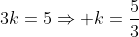 3k=5Rightarrow k=frac{5}{3}