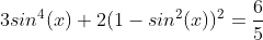 3sin^{4}(x)+2(1-sin^{2}(x))^{2}=\frac{6}{5}