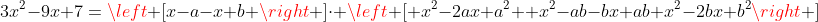 3x^2-9x+7=left [x-a-x+b right ]cdot left [ x^{2}-2ax+a^{2} +x^{2}-ab-bx+ab+x^{2}-2bx+b^{2}right ]