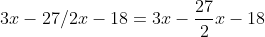 3x-27/2x-18=3x-\frac{27}{2}x-18