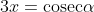 3x=\text{cosec}\alpha