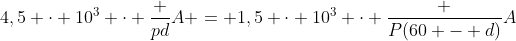 4,5 cdot 10^3 cdot frac {pd}{A} = 1,5 cdot 10^3 cdot frac {P(60 - d)}{A}