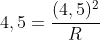 4,5=frac{(4,5)^2}{R}