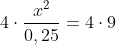 4\cdot\frac{x^2}{0,25}=4\cdot 9