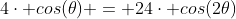 4cdot cos(	heta) = 24cdot cos(2	heta)