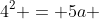 4^{2} = 5a + b