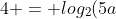 4 = log_{2}(5a+b).