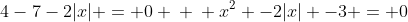 x^{2} +4-7-2|x| = 0 \ \ x^{2} -2|x| -3 = 0