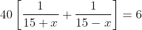 40left [ frac{1}{15+x}+ frac{1}{15-x} right ]=6