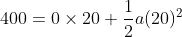 400 = 0 \times 20 + \frac{1}{2}a(20)^2